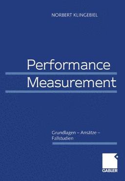 Performance Measurement: Grundlagen - Ansätze - Fallstudien