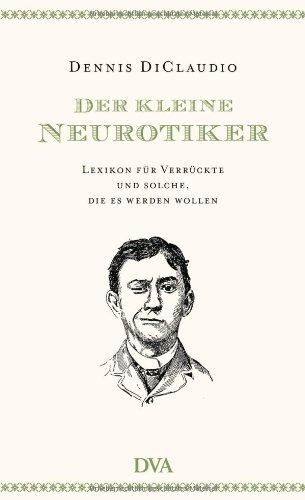 Der kleine Neurotiker: Lexikon für Verrückte und solche, die es werden wollen