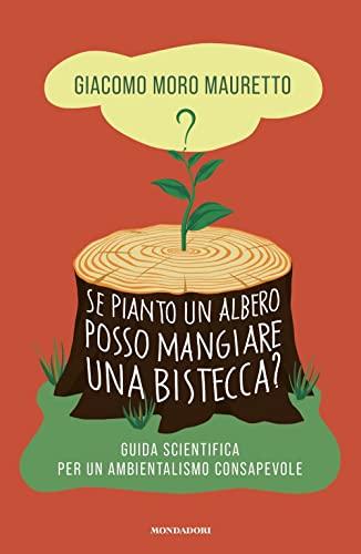 Se pianto un albero posso mangiare una bistecca? Guida scientifica per un ambientalismo consapevole (Gaia)