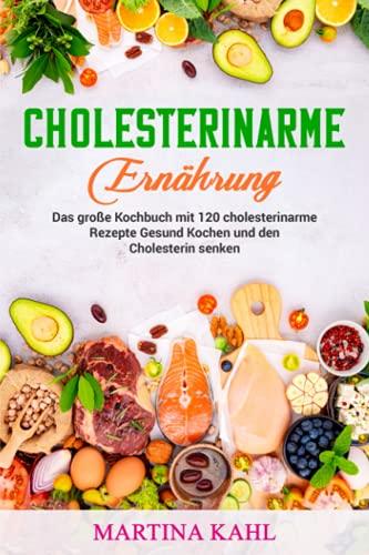 Cholesterinarme Ernährung: Das große Kochbuch mit 120 cholesterinarme Rezepte Gesund Kochen und den Cholesterin senken