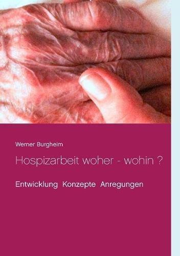 Hospizarbeit woher - wohin ?: Entwicklung Konzepte Anregungen