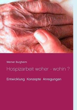 Hospizarbeit woher - wohin ?: Entwicklung Konzepte Anregungen