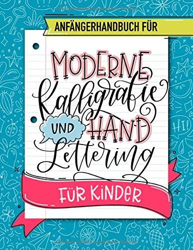 Anfängerhandbuch für moderne Kalligrafie und Hand Lettering für Kinder: Ein lustiges Arbeitsheft mit Schritt für Schritt Anleitungen, verschiedenen ... und kreativen Projekten für Jugendliche