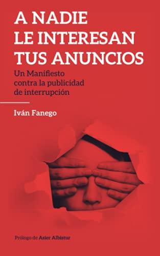 A nadie le interesan tus anuncios: Un manifiesto contra la publicidad de interrupción