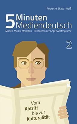 5 Minuten Mediendeutsch Band 2 - Moden, Murks, Marotten - Tendenzen zur Gegenwartssprache: Vom Abtritt bis zur Kulturalität