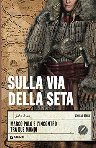 Sulla via della seta: Marco Polo e l'incontro tra due mondi (Storia e storie)