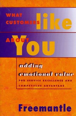 What Customers Like About You: Adding Emotional Value for Service Excellence and Competitive Advantage