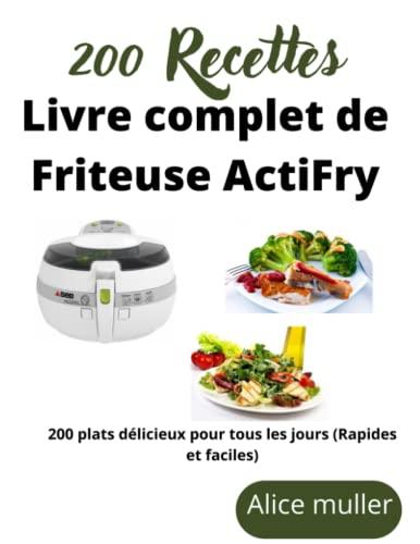 Livre complet des recettes de Friteuse ActiFry: 200 Plats délicieux pour tous les jours (rapides et faciles)