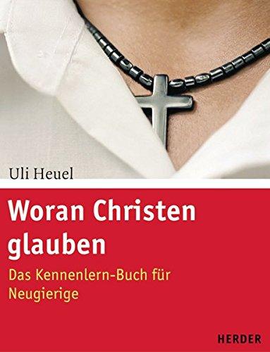 Woran Christen glauben: Das Kennenlern-Buch für Neugierige