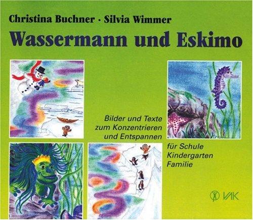 Wassermann und Eskimo: Bilder und Texte zum Konzentrieren und Entspannen für Schule, Kindergarten und Familie