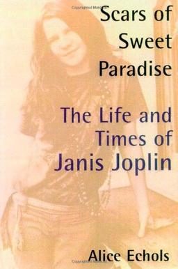 Scars of Sweet Paradise: The Life and Times of Janis Joplin