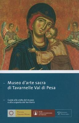 Museo D'Arte Sacra Di Tavarnelle Val Di Pesa: Guida Alla Visita del Museo E Alla Scoperta del Territorio (Piccoli, Grandi Musei, Band 1)