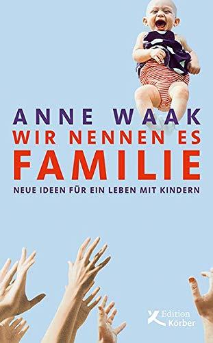 Wir nennen es Familie: Neue Ideen für ein Leben mit Kindern: Neue Ideen fr ein Leben mit Kindern