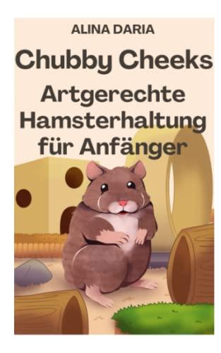 Chubby Cheeks - Artgerechte Hamsterhaltung für Anfänger