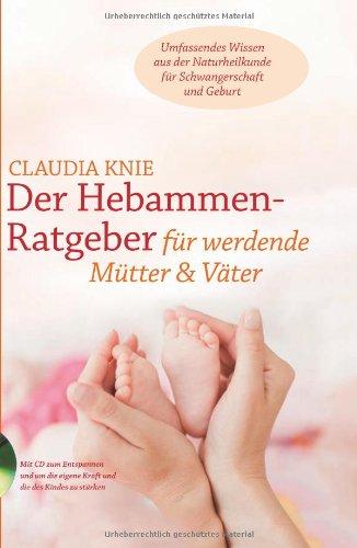 Der Hebammen-Ratgeber mit CD: Umfassendes Wissen aus der Naturheilkunde für Schwangerschaft und Geburt