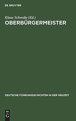 Oberbürgermeister (Deutsche Führungsschichten in der Neuzeit, Band 13)