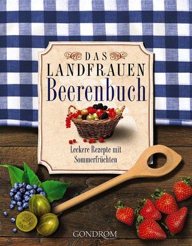 Das Landfrauen-Beerenbuch. Leckere Rezepte mit Sommerfrüchten