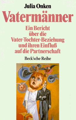 Vatermänner. Ein Bericht über die Vater-Tochter-Beziehung und ihren Einfluss auf die Partnerschaft