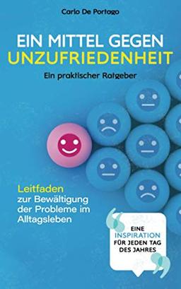 Ein Mittel gegen Unzufriedenheit: Ein praktischer Ratgeber Leitfaden zur Bewältigung der Probleme im Alltagsleben