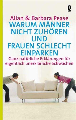 Warum Männer nicht zuhören und Frauen schlecht einparken: Ganz natürliche Erklärungen für eigentlich unerklärliche Schwächen