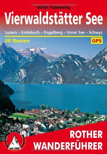 Rother Wanderführer Vierwaldstätter See. Luzern - Entlebuch - Engelberg - Urner See - Schwyz. 50 Touren. Mit GPS-Tracks: 50 ausgewählte Tal- und ... ... Sarner-, Zuger- und Ägerisee