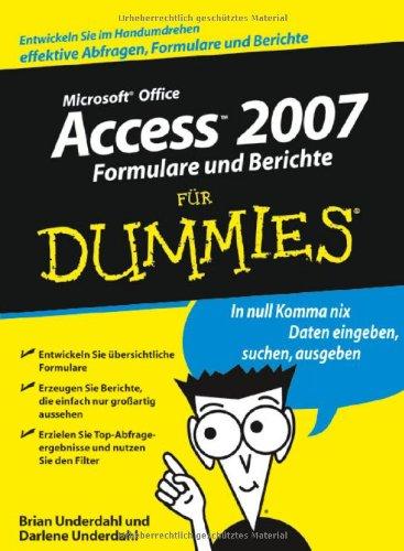 Access 2007 Formulare und Berichte für Dummies: Entwickeln Sie im Handumdrehen effektive Ablagen, Formulare und Berichte. In null Komma nix Daten eingeben, suchen, ausgeben (Fur Dummies)