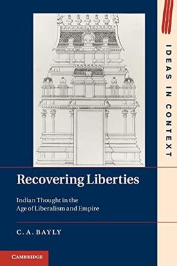 Recovering Liberties: Indian Thought in the Age of Liberalism and Empire (Ideas in Context, Band 100)