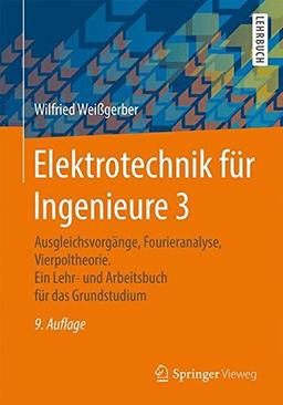 Elektrotechnik für Ingenieure 3: Ausgleichsvorgänge, Fourieranalyse, Vierpoltheorie. Ein Lehr- und Arbeitsbuch für das Grundstudium