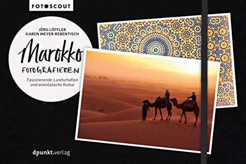 Marokko fotografieren: Faszinierende Landschaften und orientalische Kultur (Fotoscout – Der Reiseführer für Fotografen)