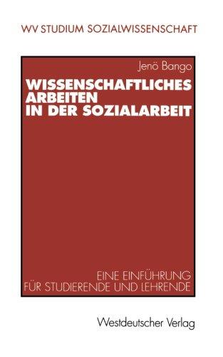 Wissenschaftliches Arbeiten in der Sozialarbeit. Eine Einführung für Studierende und Lehrende