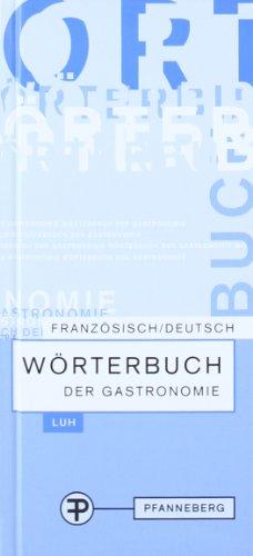 Wörterbuch der Gastronomie. Französisch Deutsch: Ein umfassendes Wörterbuch zur korrekten Speisekartenübersetzung sowie Erklärung küchentechnischer und gastgewerblicher Fachausdrücke