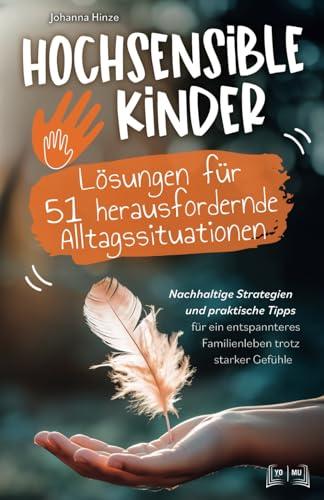 Hochsensible Kinder - Lösungen für 51 herausfordernde Alltagssituationen: Nachhaltige Strategien und praktische Tipps für ein entspanntes Familienleben trotz starker Gefühle