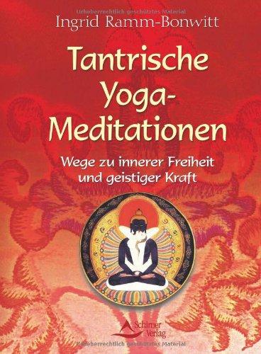 Tantrische Yoga-Meditationen - Wege zu innerer Freiheit und geistiger Kraft