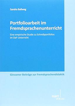 Portfolioarbeit im Fremdsprachenunterricht: Eine empirische Studie zu Schreibportfolios im DaF-Unterricht (Giessener Beiträge zur Fremdsprachendidaktik)