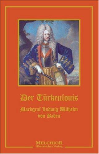 Der Türkenlouis: Markgraf Ludwig Wilhelm von Baden