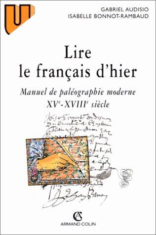 LIRE LE FRANCAIS D'HIER. Manuel de paléographie moderne XVème-XVIIIème siècle (Lettres)