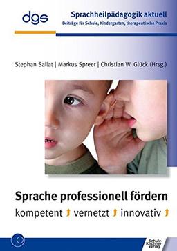 Sprache professionell fördern: kompetent, vernetzt, innovativ (Sprachheilpädagogik aktuell)