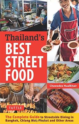 Thailand's Best Street Food: The Complete Guide to Streetside Dining in Bangkok, Chiang Mai, Phuket and Other Areas