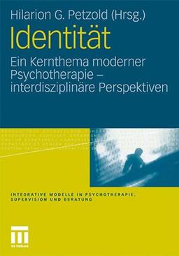 Identität: Ein Kernthema moderner Psychotherapie (Integrative Modelle in Psychotherapie, Supervision und Beratung)