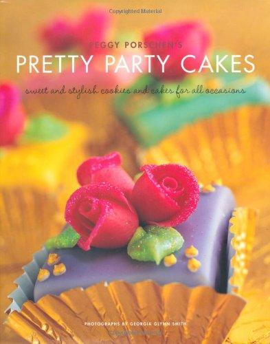 Peggy Porschen's Pretty Party Cakes: Sweet and Stylish Cookies and Cakes for All Occasions