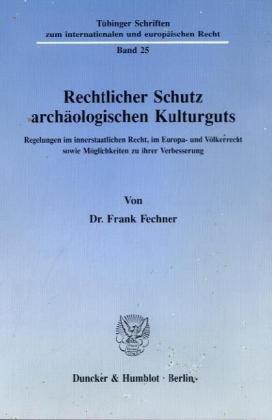 Rechtlicher Schutz archäologischen Kulturguts.: Regelungen im innerstaatlichen Recht, im Europa- und Völkerrecht sowie Möglichkeiten zu ihrer ... zum internationalen und europäischen Recht)