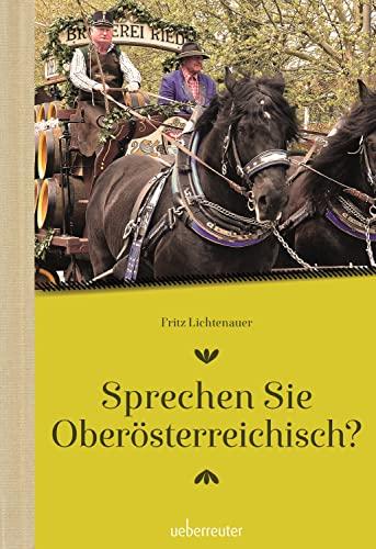 Sprechen Sie Oberösterreichisch: Ein Sprachführer für Hiesige und Zuagroaste