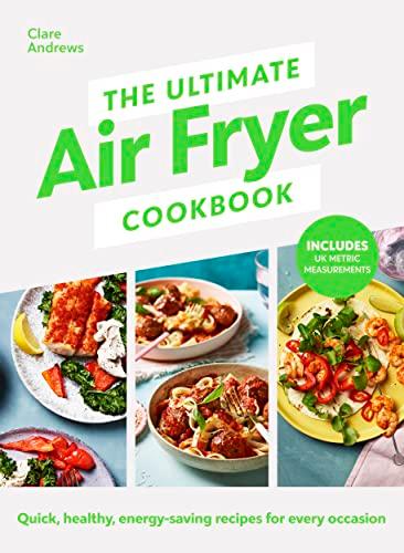 The Ultimate Air Fryer Cookbook: Quick, healthy, energy-saving recipes using UK measurements