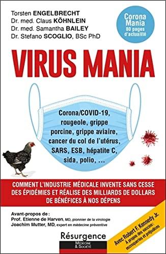 Virus mania : corona-Covid-19, rougeole, grippe porcine, grippe aviaire, cancer du col de l'utérus, SARS, ESB, hépatite C, sida, polio : comment l'industrie médicale invente sans cesse des épidémies et réalise des milliards de dollars de bénéfices à nos...