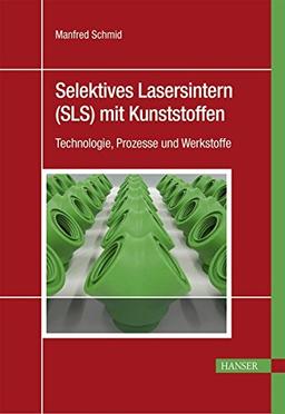 Selektives Lasersintern (SLS) mit Kunststoffen: Technologie, Prozesse und Werkstoffe