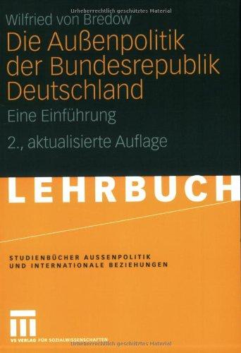 Die Außenpolitik der Bundesrepublik Deutschland: Eine Einführung (Studienbücher Außenpolitik und Internationale Beziehungen)