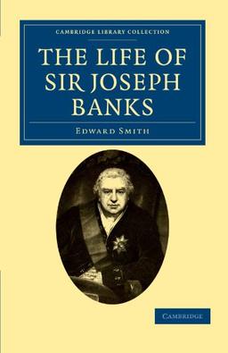 The Life of Sir Joseph Banks: President of the Royal Society, with Some Notices of His Friends and Contemporaries (Cambridge Library Collection - Botany and Horticulture)