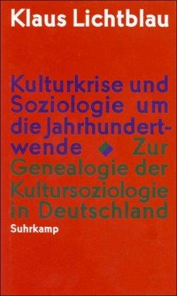 Kulturkrise und Soziologie um die Jahrhundertwende: Zur Genealogie der Kultursoziologie in Deutschland