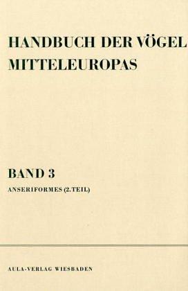 Handbuch der Vögel Mitteleuropas, 14 Bde. in Tl.-Bdn., Reg.-Bd. u. Kompendium, Bd.3, Anseriformes