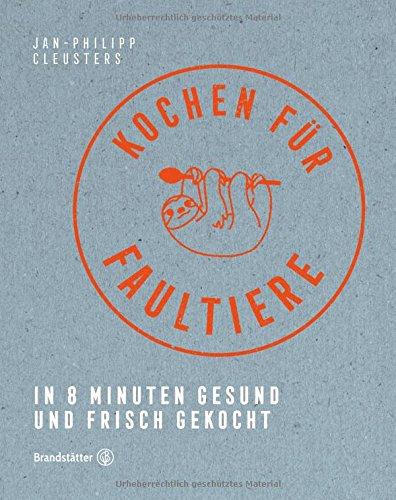 Kochen für Faultiere - In 8 Minuten gesund und frisch gekocht